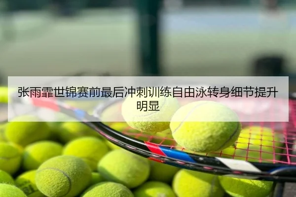 张雨霏世锦赛前最后冲刺训练自由泳转身细节提升明显